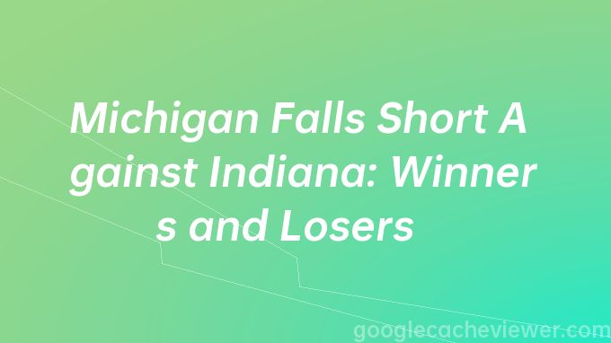 Michigan Falls Short Against Indiana: Winners and Losers